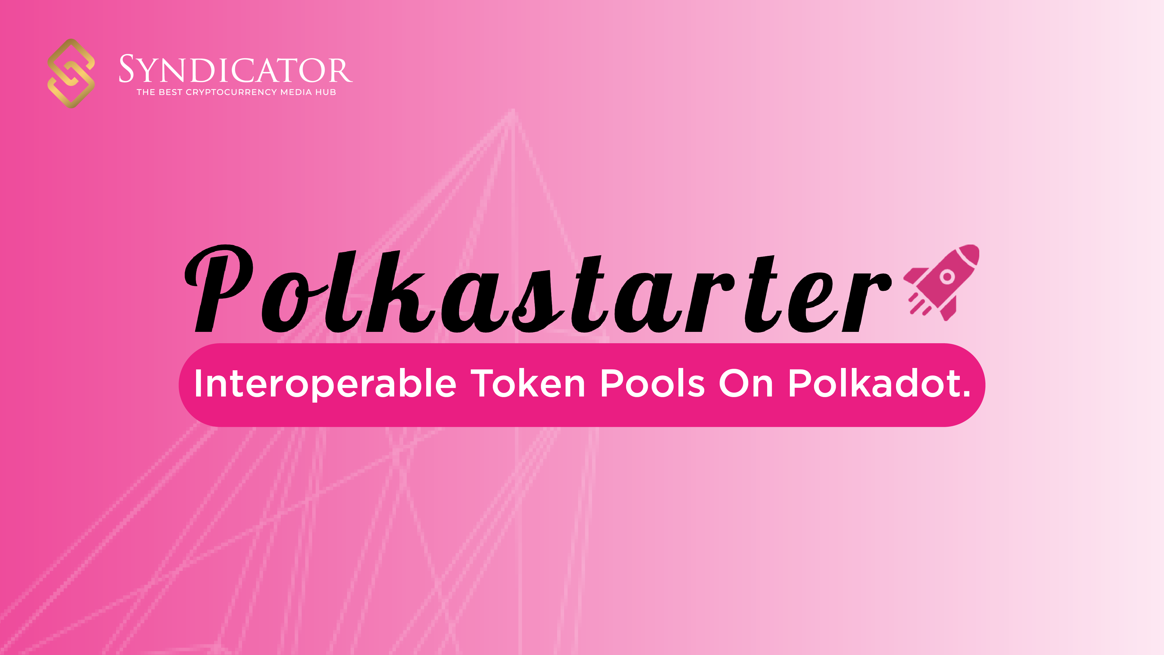 Polkastarter - Nền tảng giao dịch phi tập trung cho các pool token chuỗi chéo | Syndicator
