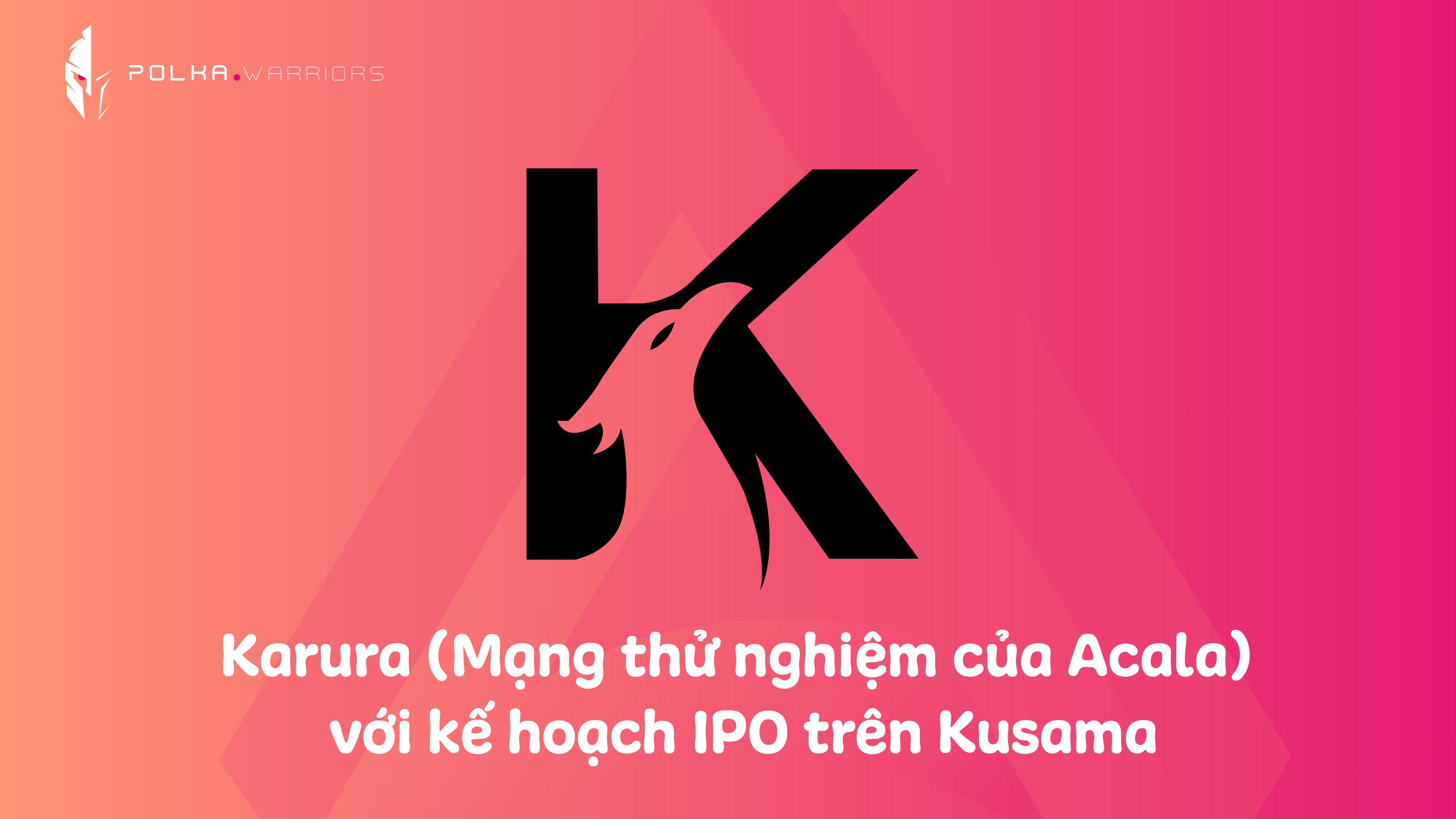 Karura (Mạng thử nghiệm của Acala) với kế hoạch IPO trên Kusama - Syndicator