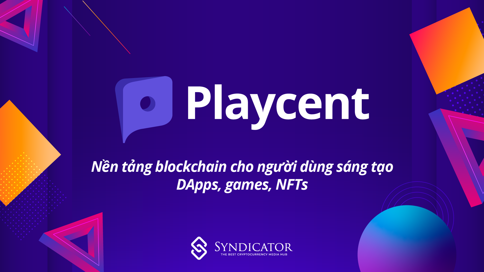 Playcent: Nền tảng blockchain cho người dùng sáng tạo DApps, games, NFTs | Syndicator