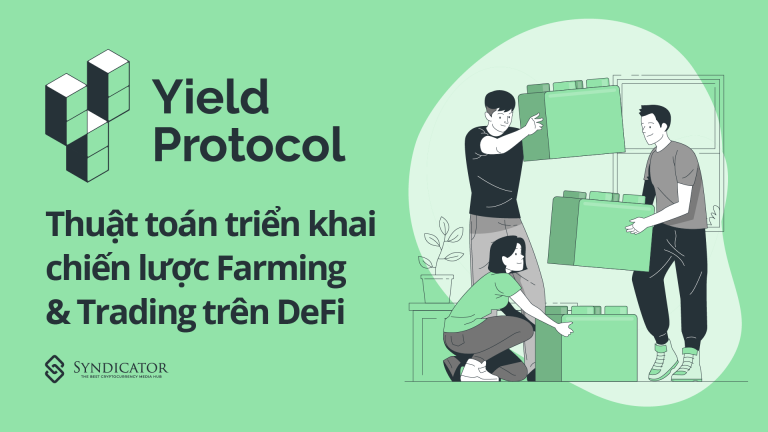 Yield Protocol: Thuật toán triển khai chiến lược farming & trading trên DeFi | Syndicator