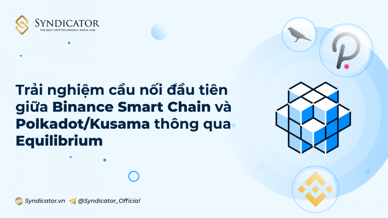 Trải nghiệm cầu nối đầu tiên giữa Binance Smart Chain và Polkadot / Kusama thông qua Equilibrium | Syndicator